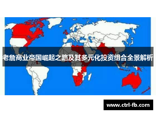 老詹商业帝国崛起之路及其多元化投资组合全景解析