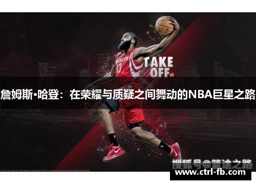 詹姆斯·哈登：在荣耀与质疑之间舞动的NBA巨星之路