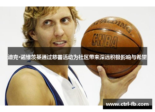 迪克·诺维茨基通过慈善活动为社区带来深远积极影响与希望