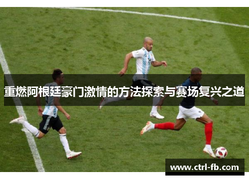 重燃阿根廷豪门激情的方法探索与赛场复兴之道