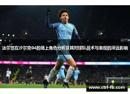 法尔范在沙尔克04的场上角色分析及其对球队战术与表现的深远影响