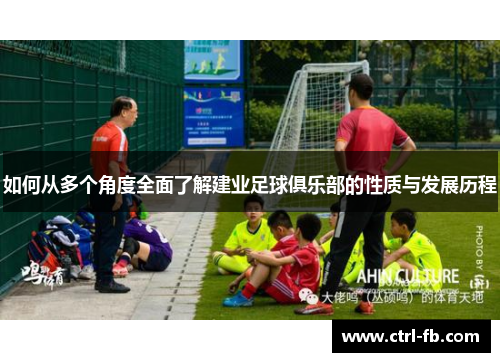 如何从多个角度全面了解建业足球俱乐部的性质与发展历程