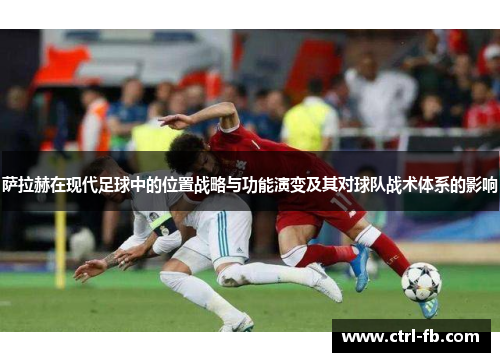 萨拉赫在现代足球中的位置战略与功能演变及其对球队战术体系的影响