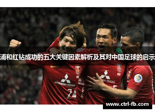 浦和红钻成功的五大关键因素解析及其对中国足球的启示