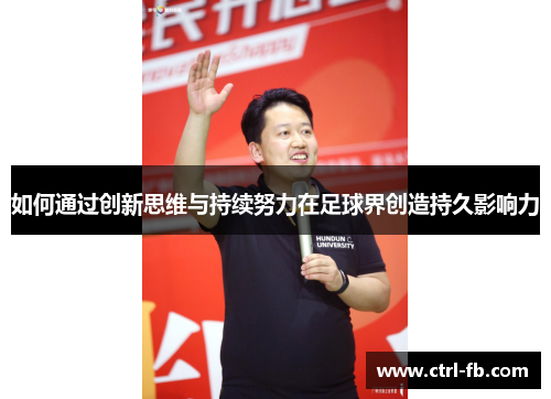 如何通过创新思维与持续努力在足球界创造持久影响力
