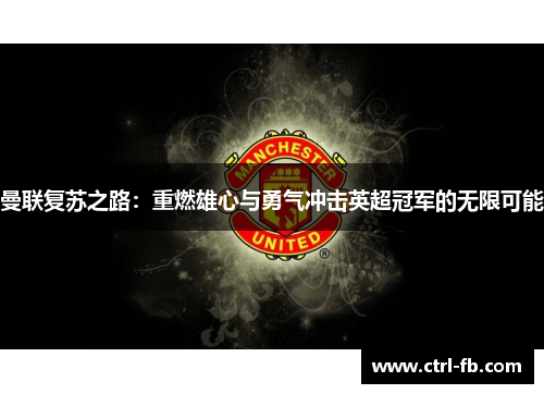 曼联复苏之路：重燃雄心与勇气冲击英超冠军的无限可能