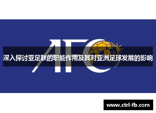 深入探讨亚足联的职能作用及其对亚洲足球发展的影响