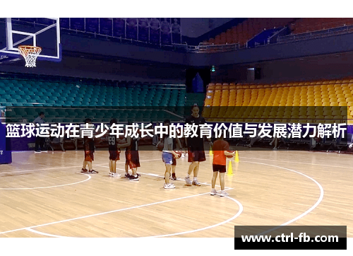 篮球运动在青少年成长中的教育价值与发展潜力解析