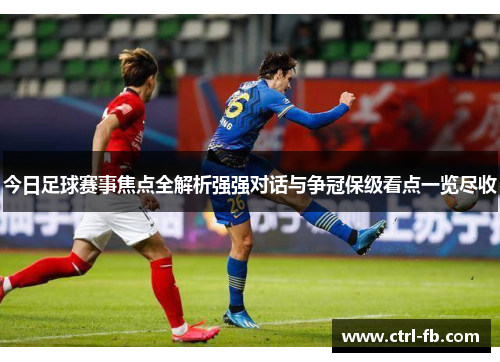 今日足球赛事焦点全解析强强对话与争冠保级看点一览尽收