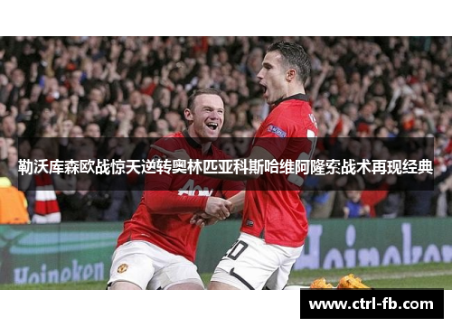 勒沃库森欧战惊天逆转奥林匹亚科斯哈维阿隆索战术再现经典