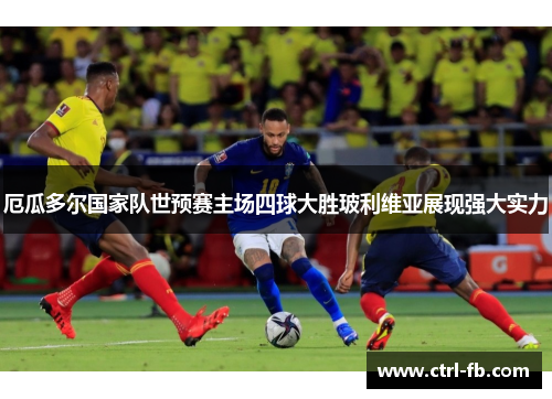 厄瓜多尔国家队世预赛主场四球大胜玻利维亚展现强大实力 厄瓜多尔国家队世预赛主场四球大胜玻利维亚展现强大实力