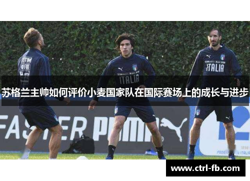 苏格兰主帅如何评价小麦国家队在国际赛场上的成长与进步 苏格兰主帅如何评价小麦国家队在国际赛场上的成长与进步
