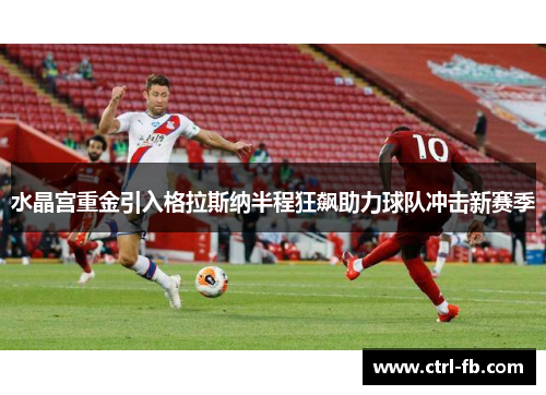 水晶宫重金引入格拉斯纳半程狂飙助力球队冲击新赛季 水晶宫重金引入格拉斯纳半程狂飙助力球队冲击新赛季